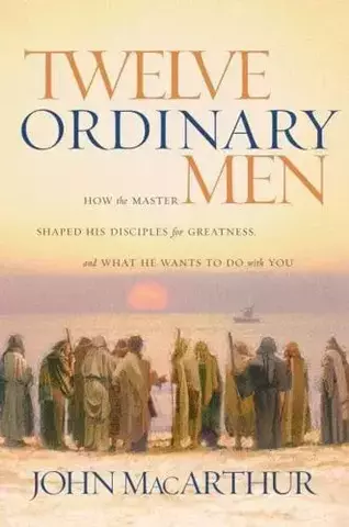 Twelve Ordinary Men: How the Master Shaped