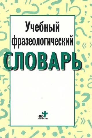 Учебный фразеологический словарь русского языка