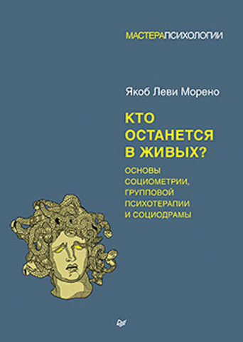 Кто останется в живых? Основы социометрии, групповой психотерапии и социодрамы