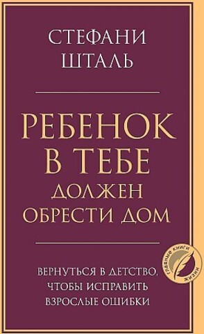 Ребенок в тебе должен обрести дом. Вернуться в детство, чтобы исправить взрослые ошибки