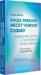 Когда ребенок несет чужую судьбу. Поведение детей с системной точки зрения. Вступление Б. Хеллингера
