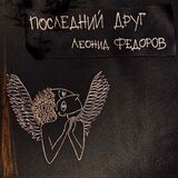 ФЁДОРОВ, ЛЕОНИД: Последний Друг (Компакт-диск)