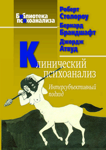 Столороу Роберт Д. , Брандшафт Бернард , Атвуд Джордж Клинический психоанализ: интерсубъективный подход