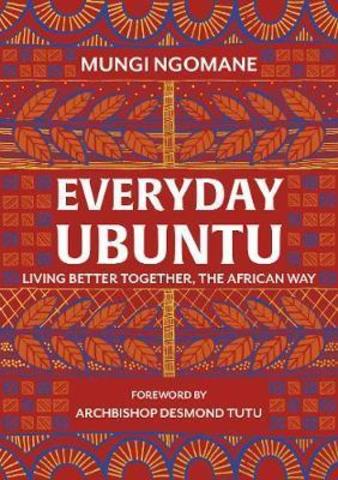 Everyday Ubuntu : Living better together, the African way