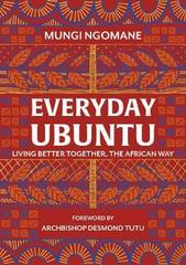 Everyday Ubuntu : Living better together, the African way