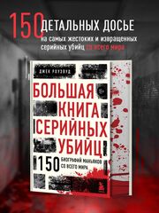 Большая книга серийных убийц. 150 биографий маньяков со всего мира