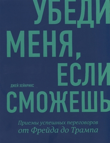 Убеди меня, если сможешь. Приемы успешных переговоров от Фрейда до Трампа