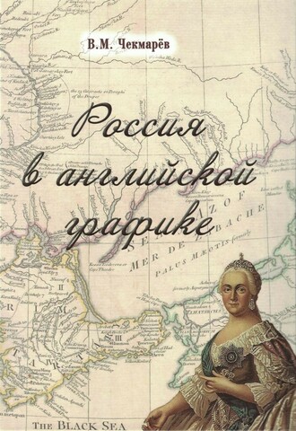 Россия в английской графике. В царствование Екатерины II и Павла I. (1762-1801 гг.)