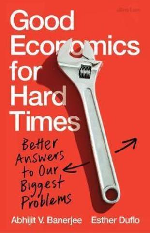 Good Economics for Hard Times : Better Answers to Our Biggest Problems