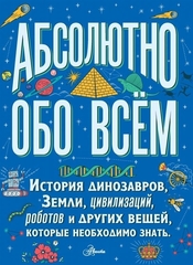 Абсолютно обо всем. История динозавров, Земли, цивилизаций, роботов и других вещей, которые необходимо знать