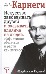 Искусство завоевывать друзей и оказывать влияние на людей, эффективно общаться и расти как личность