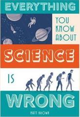 Everything You Know About Science is Wrong