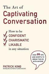 The Art of Captivating Conversation: How to Be Confident, Charismatic, and Likable in Any Situation