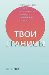 Твои границы. Как сохранить личное пространство и обрести внутреннюю свободу