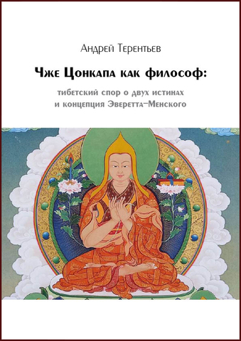 А. А. Терентьев    Чже Цонкапа как философ:   тибетский спор о двух истинах и концепция Эверетта-Менского (электронная книга)