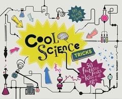 Cool Science Tricks : 50 Fantastic feats for kids of all ages