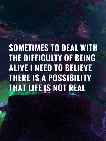 Sometimes to Deal with the Difficulty of Being Alive, I Need to Believe There Is a Possibility That Life Is Not Real. (для ПК, цифровой код доступа)