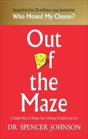 Out of the Maze : A Simple Way to Change Your Thinking & Unlock Success