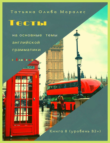 Тесты на основные темы английской грамматики с ключами. Книга 8 (уровень В2+)