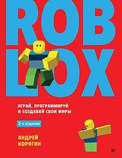 Roblox: играй, программируй и создавай свои миры. 2-е изд. серов николай евгеньевич программирование игр в roblox studio книга 2
