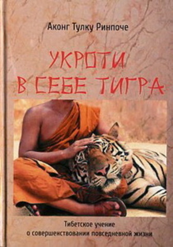 Укроти в себе тигра. Тибетское учение о совершенствовании повседневной жизни. Аконг Тулку Ринпоче