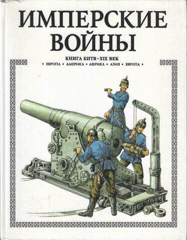 Имперские войны. Книга битв. XIX век. Европа-Америка-Африка-Азия