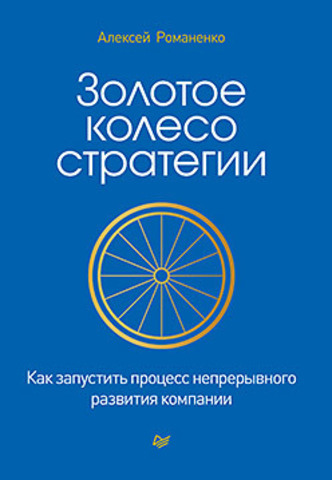 Золотое колесо стратегии. Как запустить процесс непрерывного развития компании