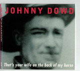 DOWD, JOHNNY: Thats Your Wife On The Back Of My Horse