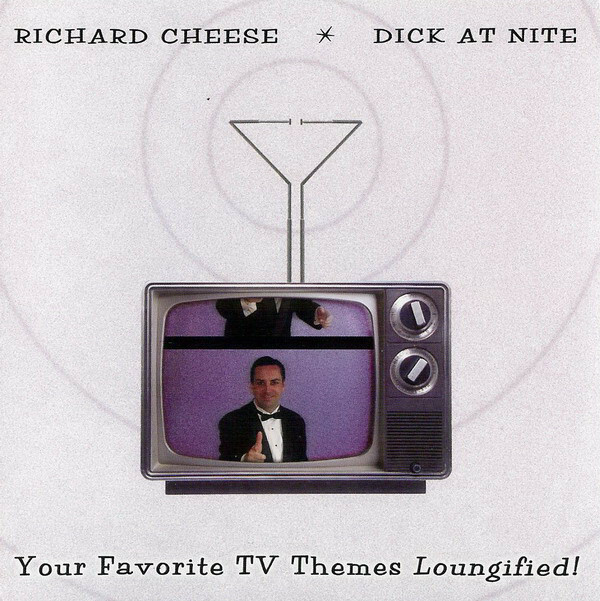 CHEESE, RICHARD: Dick At Nite (Your Favorite Tv Themes Loungified!)
