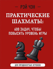 Практические шахматы: 600 задач, чтобы повысить уровень игры