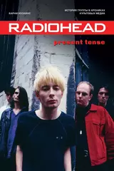 Radiohead. Present Tense. История группы в хрониках культовых медиа (Б/У)