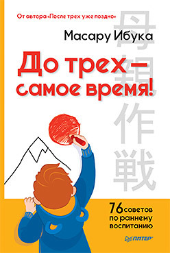 До трех — самое время! 76 советов по раннему воспитанию ибука масару после трех уже поздно