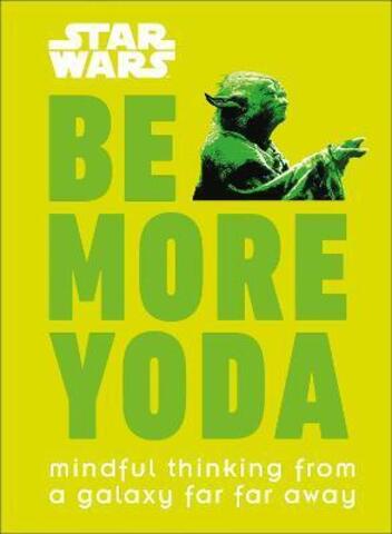 Star Wars Be More Yoda: Mindful Thinking from a Galaxy Far Far Away