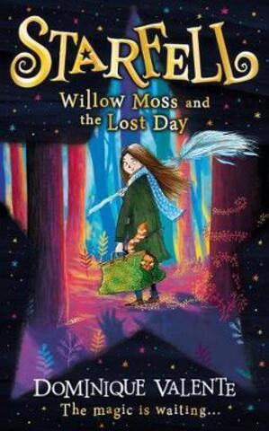 Starfell: Willow Moss and the Lost Day : Dominique Valente