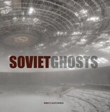 ABRAMS: Soviet Ghosts: The Soviet Union Abandoned: A Communist Empire in Decay