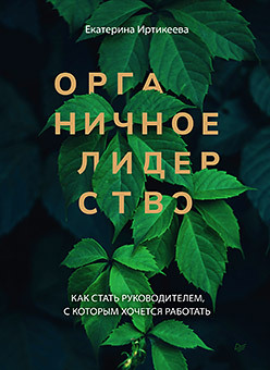 как стать эффективным руководителем Органичное лидерство. Как стать руководителем, с которым хочется работать