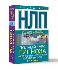 НЛП. Полный курс гипноза. Паттерны гипнотических техник Милтона Эриксона.