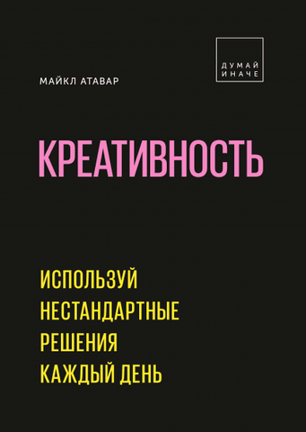 Креативность. Используй нестандартные решения каждый день | Майкл Атавар