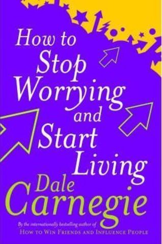 How To Stop Worrying And Start Living