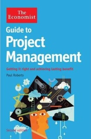 The Economist Guide to Project Management 2nd Edition : Getting it right and achieving lasting benefit