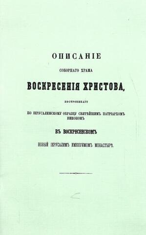 Описание соборного храма Воскресения Христова, построенного по иерусалимскому образцу святейшим патриархом Никоном