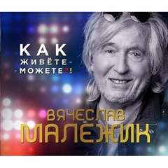 Вячеслав Малежик / Как живёте - можете?! (CD)