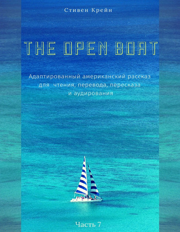 The Open Boat. Адаптированный американский рассказ для чтения, перевода, пересказа и аудирования. Часть 7