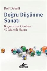 Doğru Düşünme Sanatı - Kaçınmanız Gereken 52 Mantık Hatası