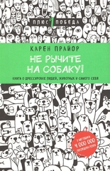 Не рычите на собаку! Книга о дрессировке людей, животных и самого себя