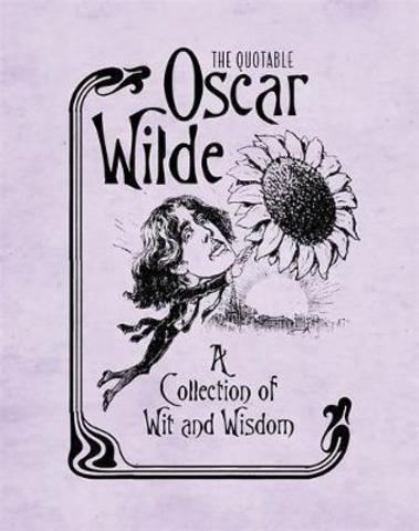 The Quotable Oscar Wilde : A Collection of Wit and Wisdom