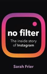 No Filter : The inside story of how Instagram transformed business, celebrity and our culture