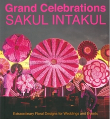 Grand Celebrations. Sakul Intakul. Extraordinary floral designs for weddings and events