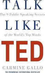 Talk Like TED : The 9 Public Speaking Secrets of the World's Top Minds