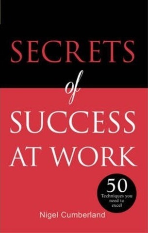 Secrets of Success at Work : 50 Techniques to Excel